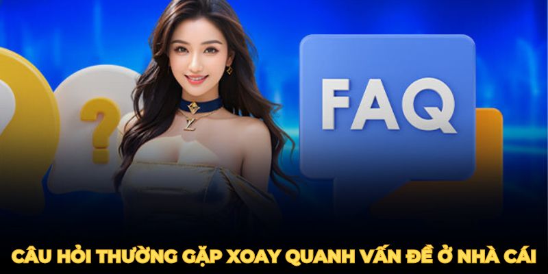 Câu hỏi thường gặp xoay quanh vấn đề ở nhà cái