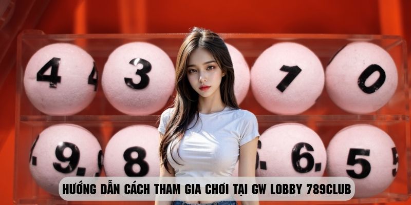 Hướng dẫn khách hàng tham gia giải trí cùng GW Lobby 789club