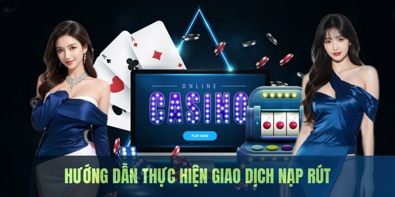 Các bước thực hiện giao dịch nạp/rút chuẩn xác nhất