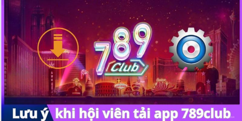 Điều quan trọng khi tải app 789club